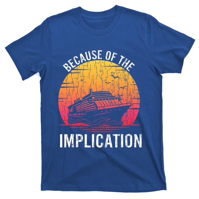 Because Of Implication Funny Boat Cruise T-Shirt