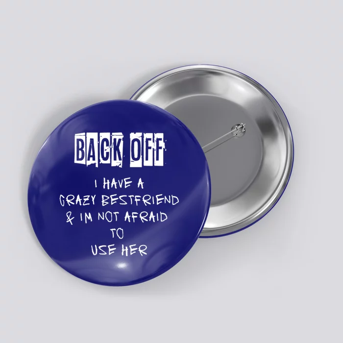 Back Off I Have A Crazy Best Friend Cool Gift Button