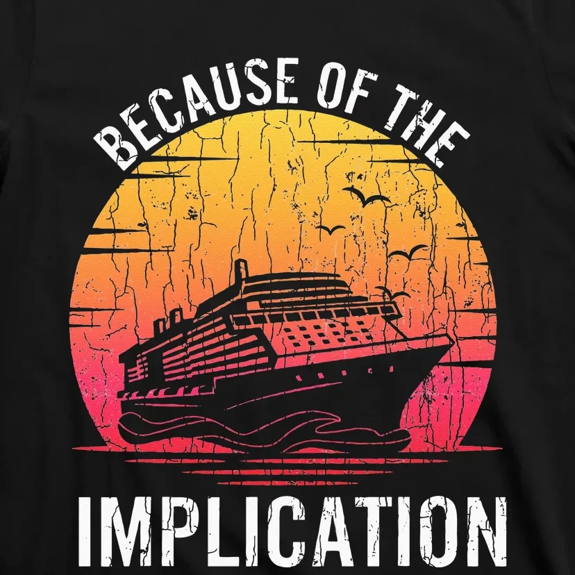 Because Of Implication Funny Boat Cruise Boating Graphic T-Shirt