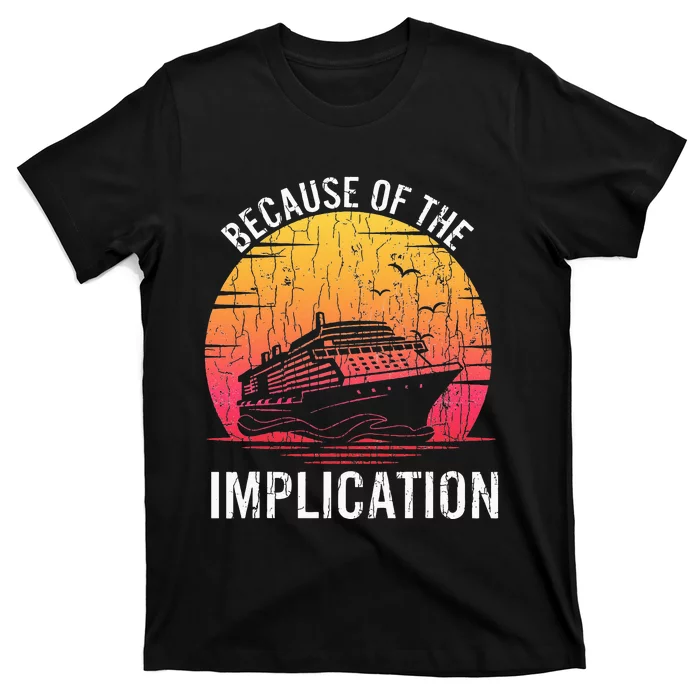 Because Of Implication Funny Boat Cruise Boating Graphic T-Shirt