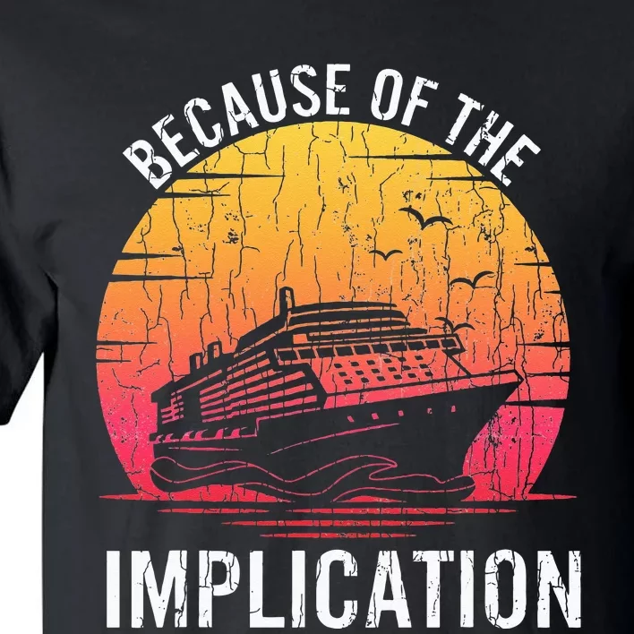 Because Of Implication Funny Boat Cruise Boating Graphic Tall T-Shirt