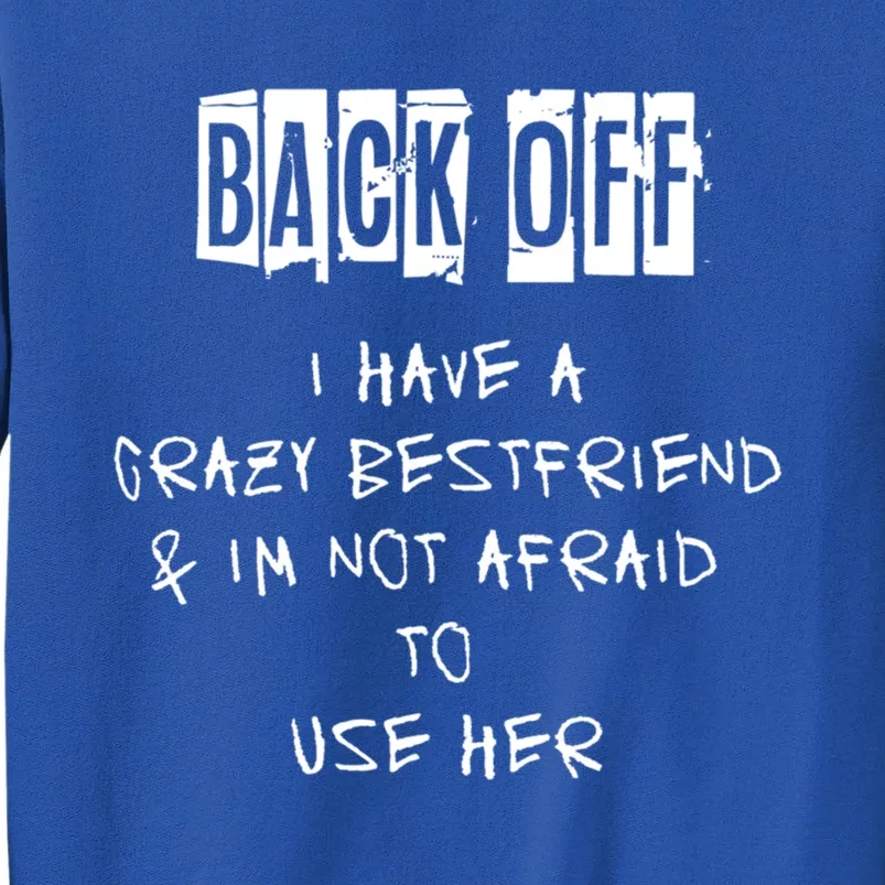 Back Off I Have A Crazy Best Friend Meaningful Gift Sweatshirt