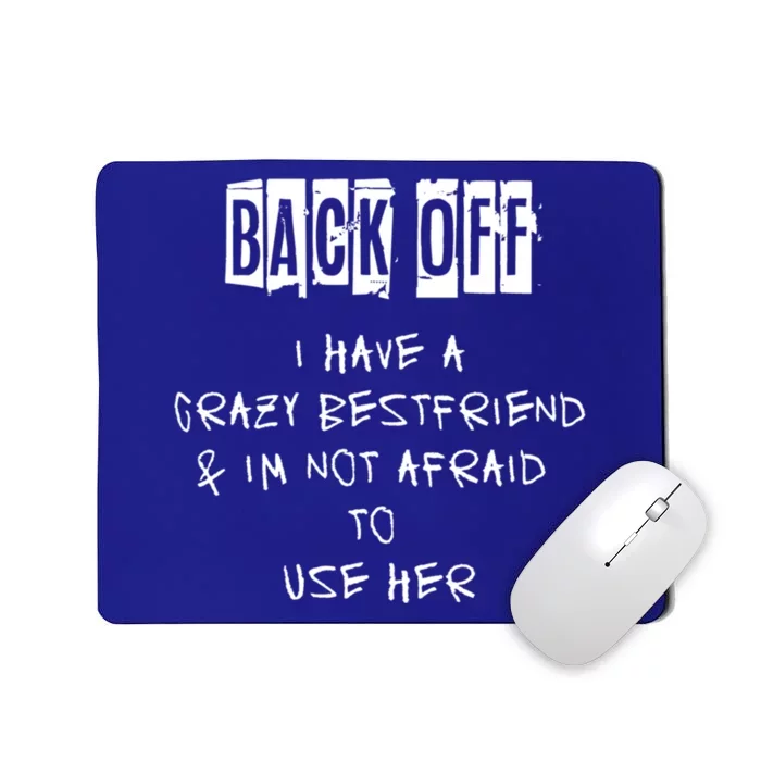 Back Off I Have A Crazy Best Friend Meaningful Gift Mousepad