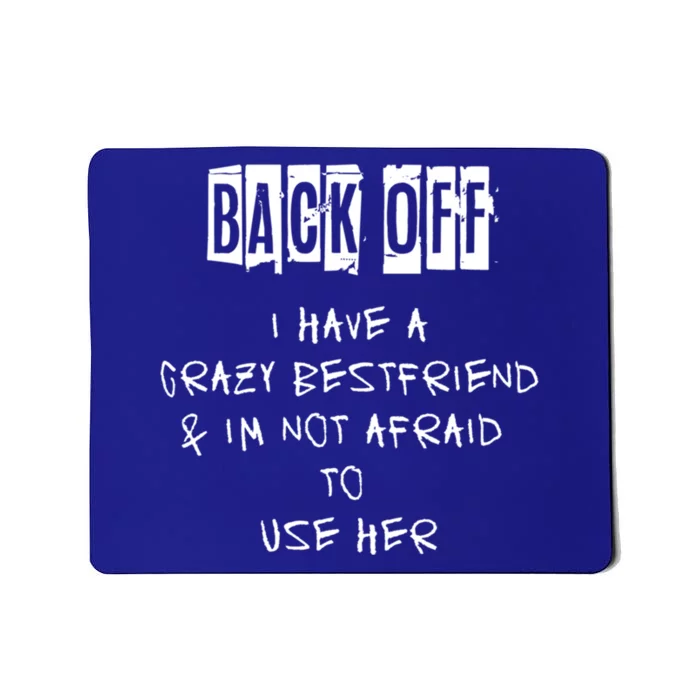 Back Off I Have A Crazy Best Friend Meaningful Gift Mousepad