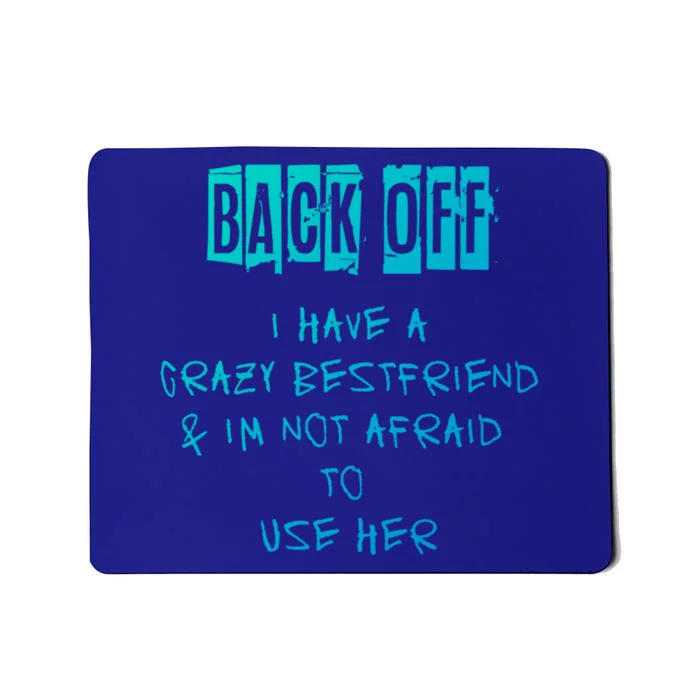 Back Off I Have A Crazy Best Friend Meaningful Gift Mousepad