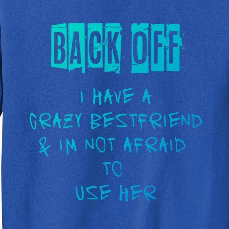 Back Off I Have A Crazy Best Friend Meaningful Gift Tall Sweatshirt