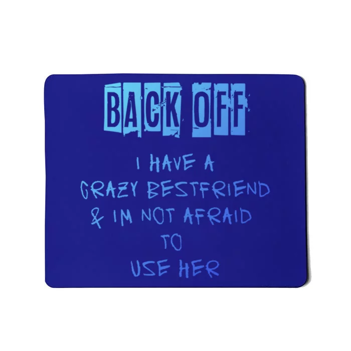 Back Off I Have A Crazy Best Friend Meaningful Gift Mousepad