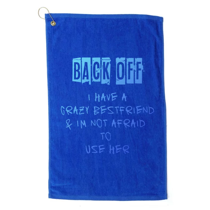 Back Off I Have A Crazy Best Friend Meaningful Gift Platinum Collection Golf Towel