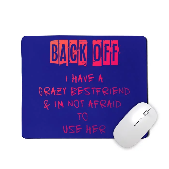 Back Off I Have A Crazy Best Friend Meaningful Gift Mousepad