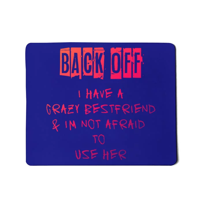 Back Off I Have A Crazy Best Friend Meaningful Gift Mousepad