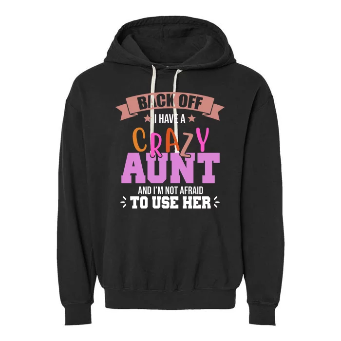 Back Off I Have A Crazy Aunt And I'm Not Afraid To Use Her Funny Garment-Dyed Fleece Hoodie