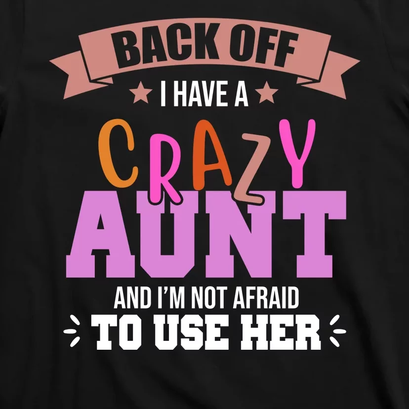 Back Off I Have A Crazy Aunt And I'm Not Afraid To Use Her Funny T-Shirt