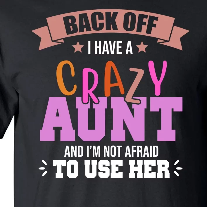 Back Off I Have A Crazy Aunt And I'm Not Afraid To Use Her Funny Tall T-Shirt