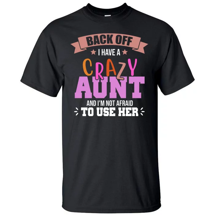 Back Off I Have A Crazy Aunt And I'm Not Afraid To Use Her Funny Tall T-Shirt