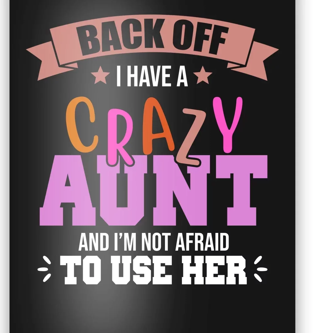 Back Off I Have A Crazy Aunt And I'm Not Afraid To Use Her Funny Poster