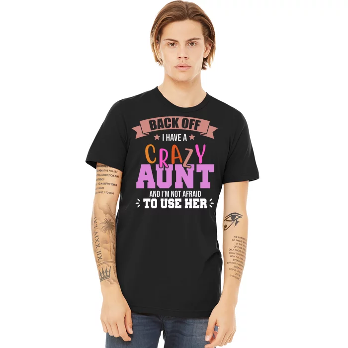 Back Off I Have A Crazy Aunt And I'm Not Afraid To Use Her Funny Premium T-Shirt