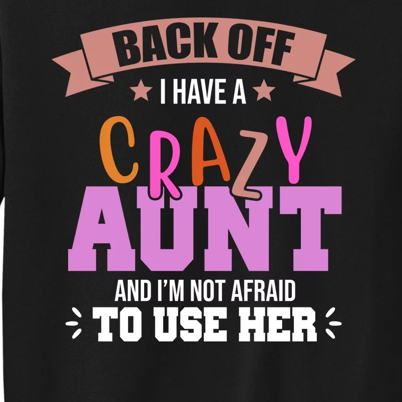 Back Off I Have A Crazy Aunt And I'm Not Afraid To Use Her Funny Tall Sweatshirt