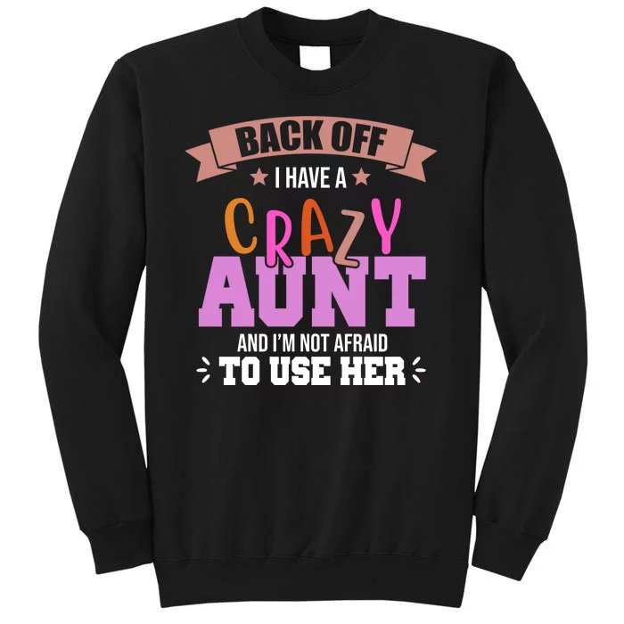 Back Off I Have A Crazy Aunt And I'm Not Afraid To Use Her Funny Tall Sweatshirt