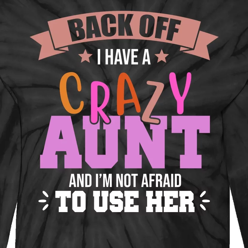 Back Off I Have A Crazy Aunt And I'm Not Afraid To Use Her Funny Tie-Dye Long Sleeve Shirt