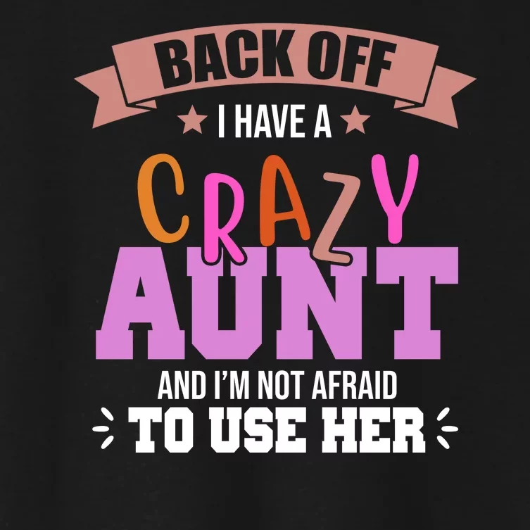 Back Off I Have A Crazy Aunt And I'm Not Afraid To Use Her Funny Women's Crop Top Tee