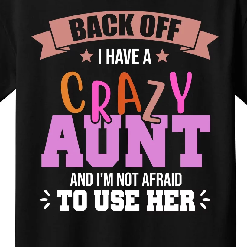 Back Off I Have A Crazy Aunt And I'm Not Afraid To Use Her Funny Kids T-Shirt