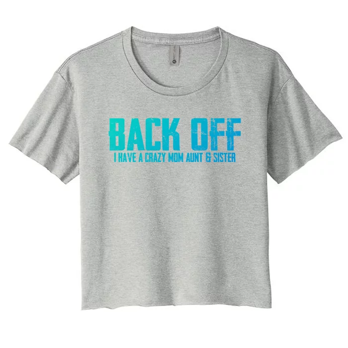 Back Off I Have A Crazy Mom Aunt And Sister Gift Women's Crop Top Tee