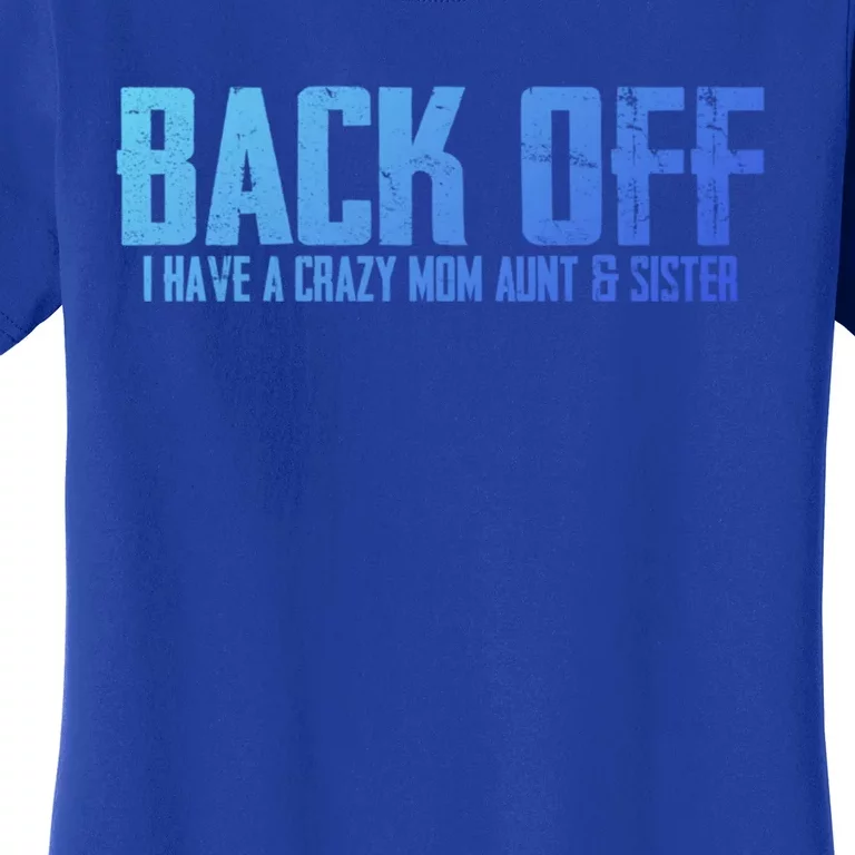 Back Off I Have A Crazy Mom Aunt And Sister Gift Women's T-Shirt