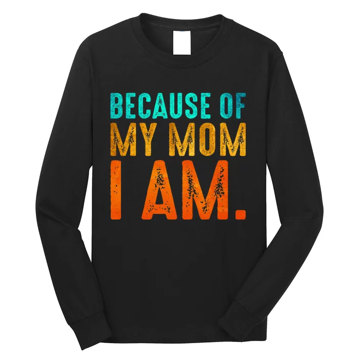 Because Of My Mom I Am Inspirational MotherS Day Long Sleeve Shirt