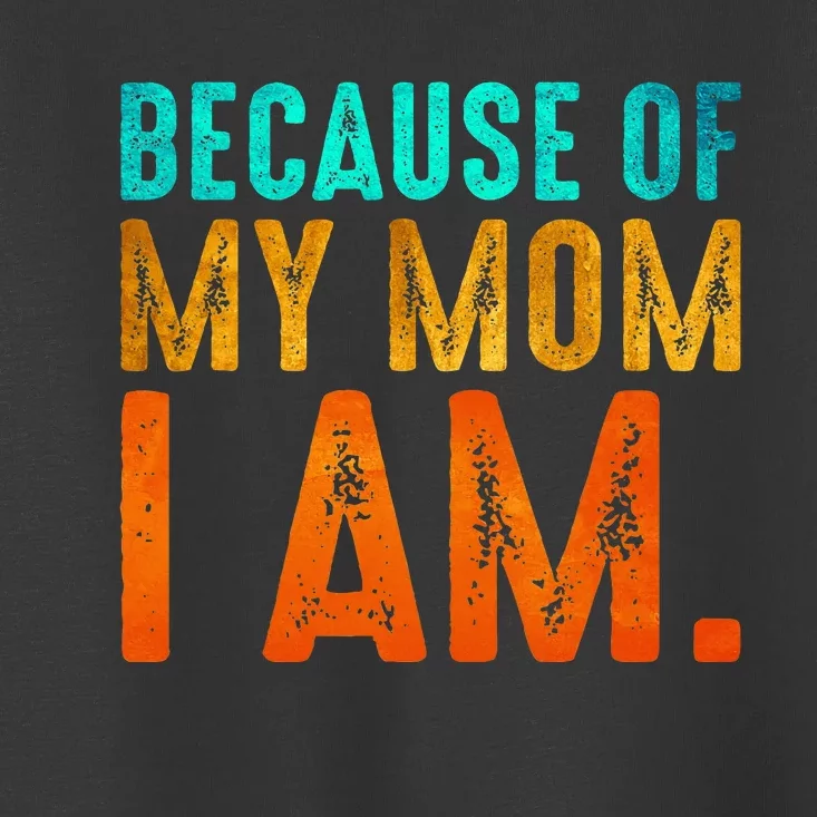 Because Of My Mom I Am Inspirational MotherS Day Toddler T-Shirt