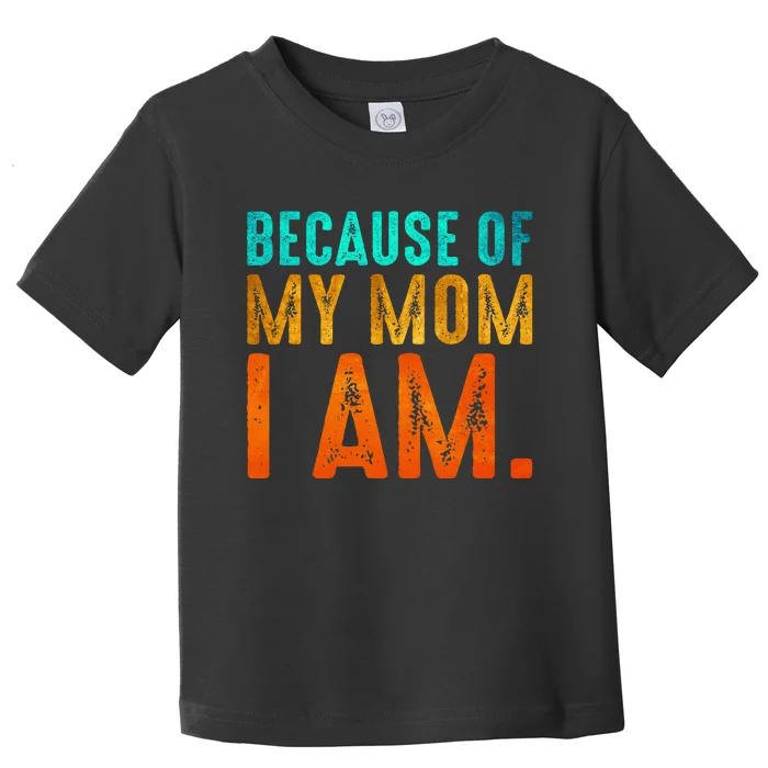 Because Of My Mom I Am Inspirational MotherS Day Toddler T-Shirt