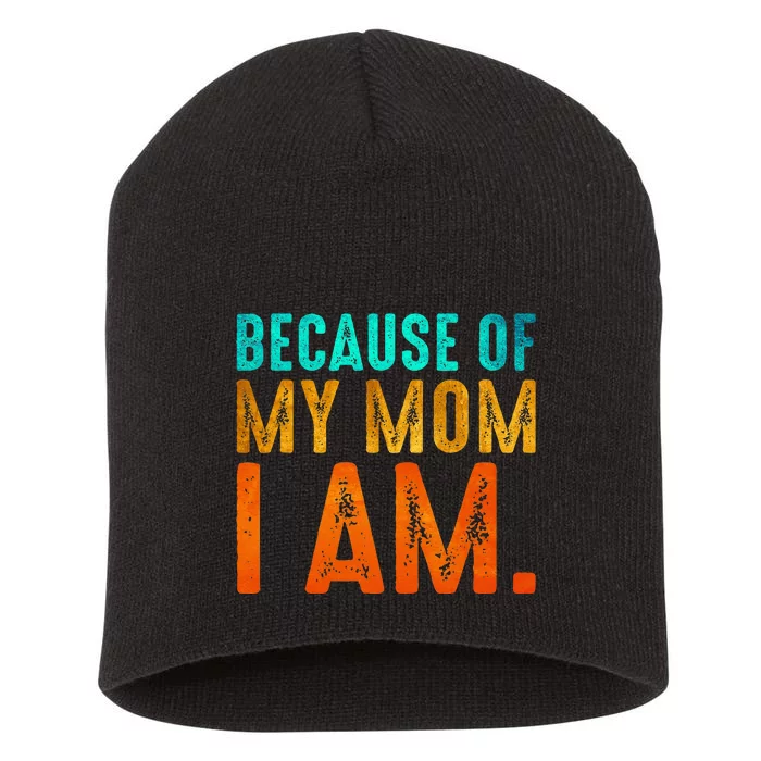 Because Of My Mom I Am Inspirational MotherS Day Short Acrylic Beanie