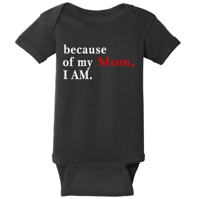 Because Of My Mom I Am. Baby Bodysuit