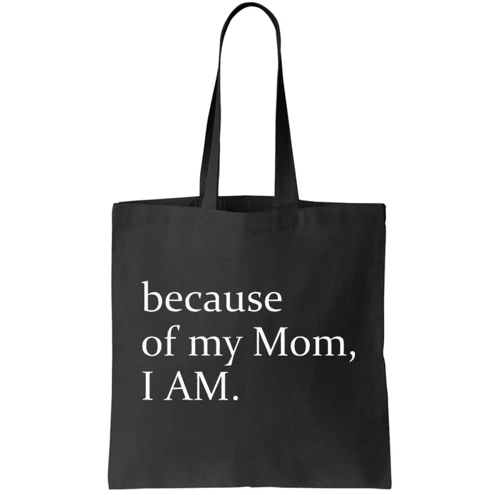 Because Of My Mom I Am Tote Bag