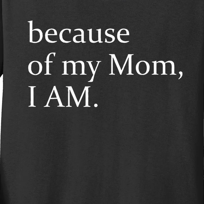 Because Of My Mom I Am Kids Long Sleeve Shirt