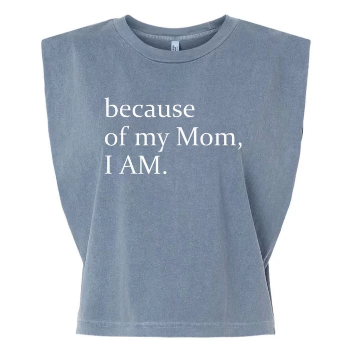 Because Of My Mom I Am Garment-Dyed Women's Muscle Tee