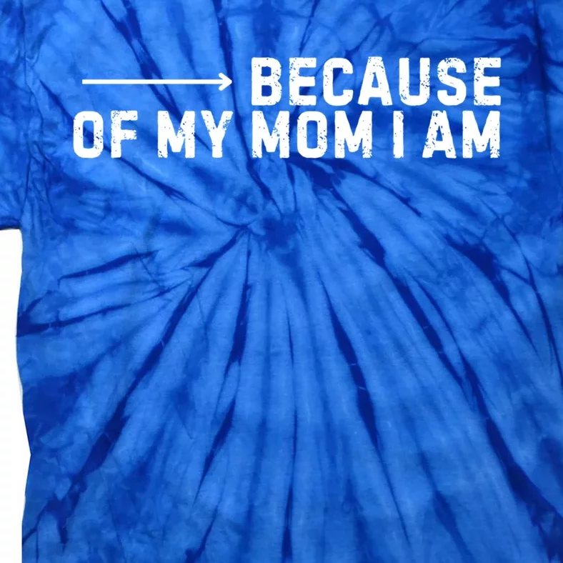 Because Of My Mom I Am MotherS Day Funny Gift For Mom Grandma Cool Gift Tie-Dye T-Shirt