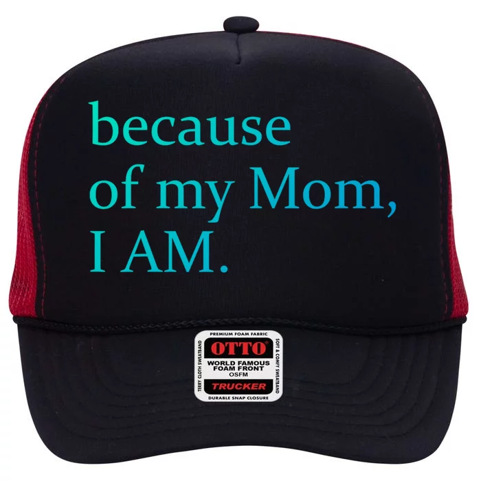 Because Of My Mom I Am Cute Gift High Crown Mesh Trucker Hat