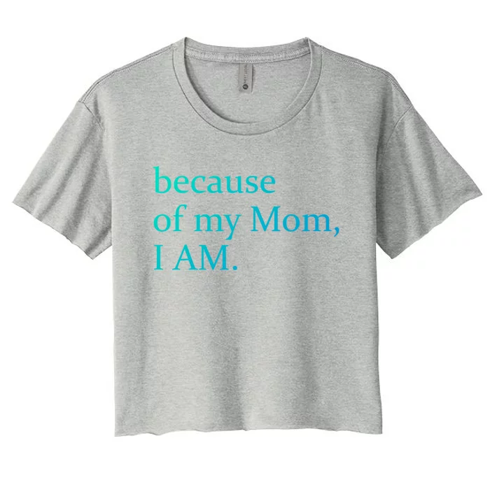 Because Of My Mom I Am Cute Gift Women's Crop Top Tee