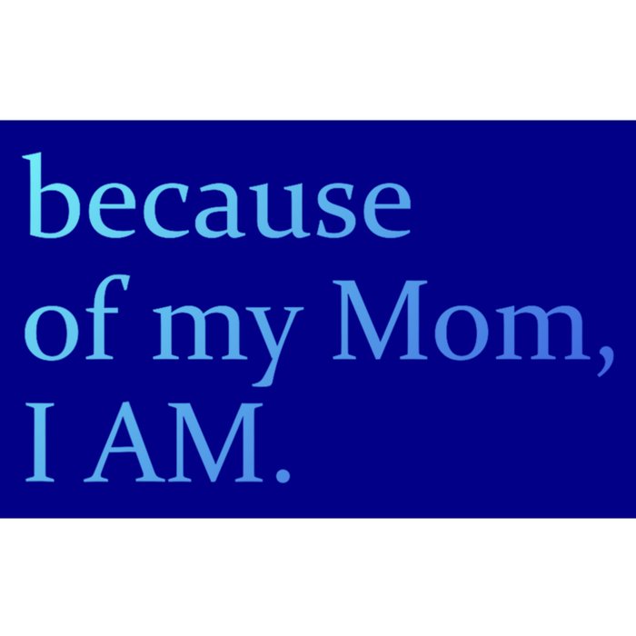 Because Of My Mom I Am Cute Gift Bumper Sticker