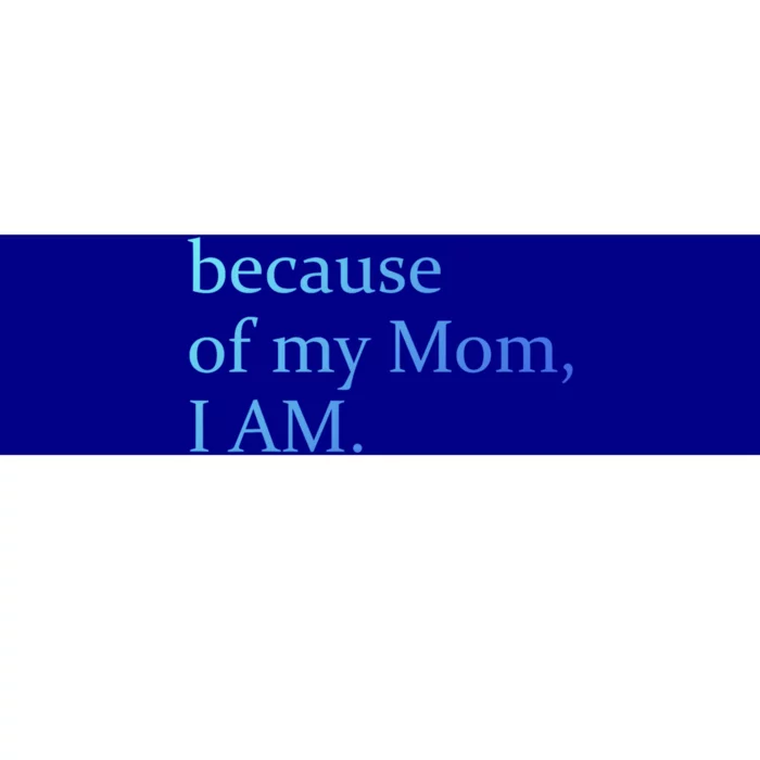 Because Of My Mom I Am Cute Gift Bumper Sticker