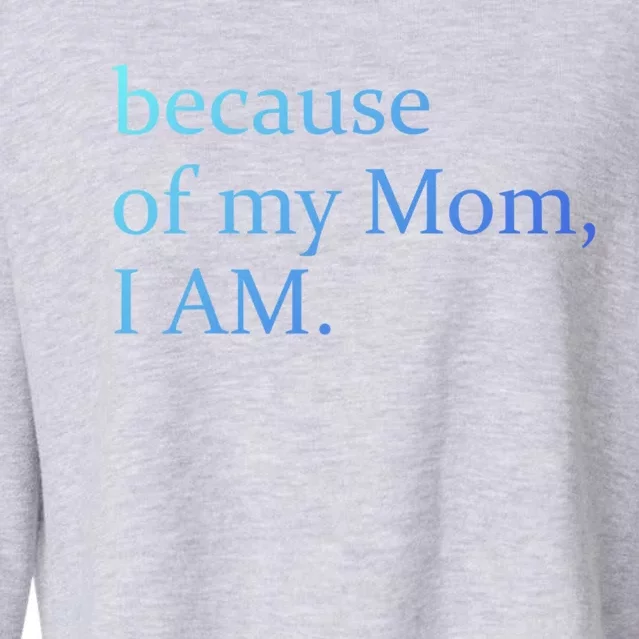 Because Of My Mom I Am Cute Gift Cropped Pullover Crew