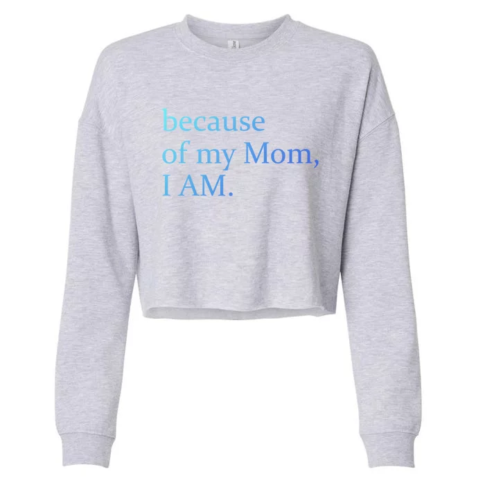 Because Of My Mom I Am Cute Gift Cropped Pullover Crew