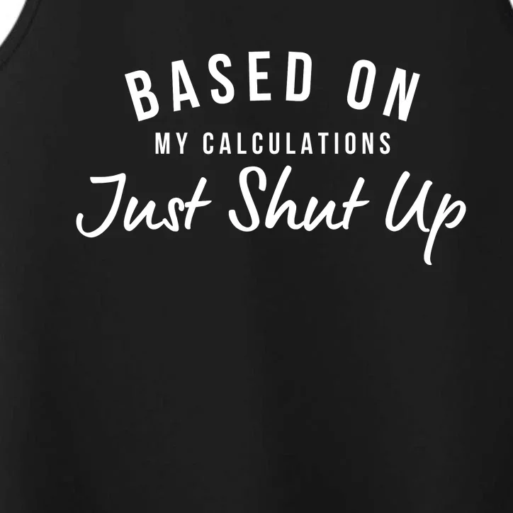 Based On My Calculations Just Shut Up Performance Tank