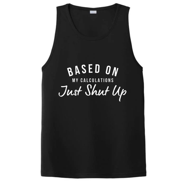 Based On My Calculations Just Shut Up Performance Tank