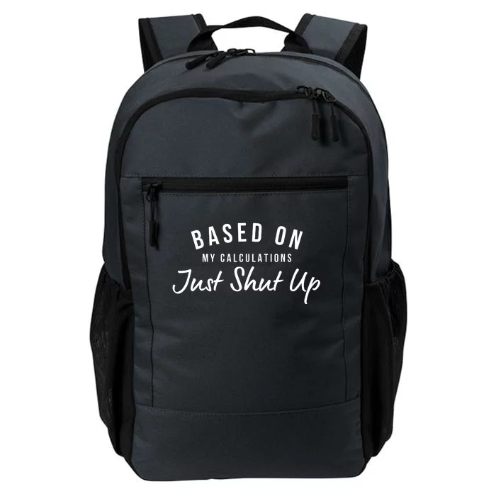 Based On My Calculations Just Shut Up Daily Commute Backpack