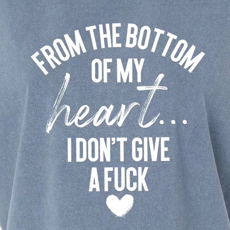 Bottom Of My Heart I Don't Give A Fuck Sarcastic Meaningful Gift Garment-Dyed Women's Muscle Tee