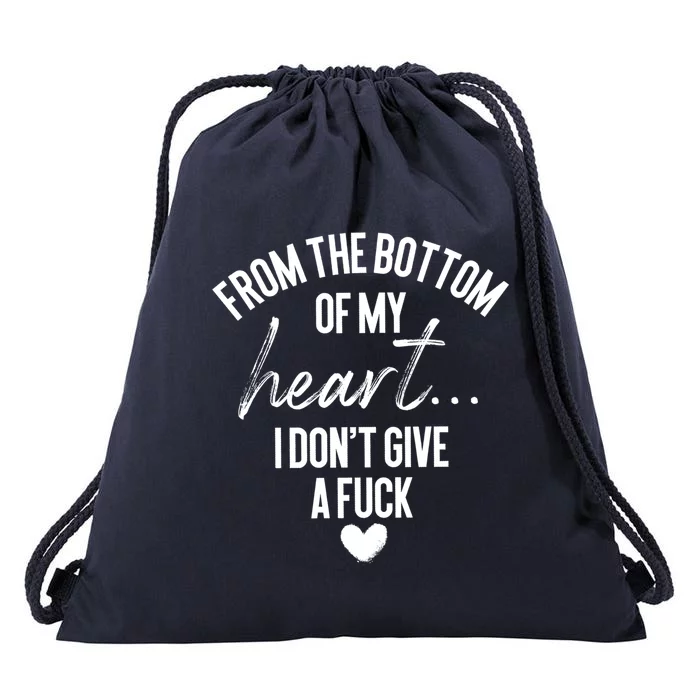 Bottom Of My Heart I Don't Give A Fuck Sarcastic Meaningful Gift Drawstring Bag