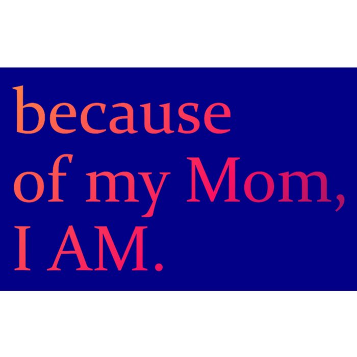 Because Of My Mom I Am Cute Gift Bumper Sticker