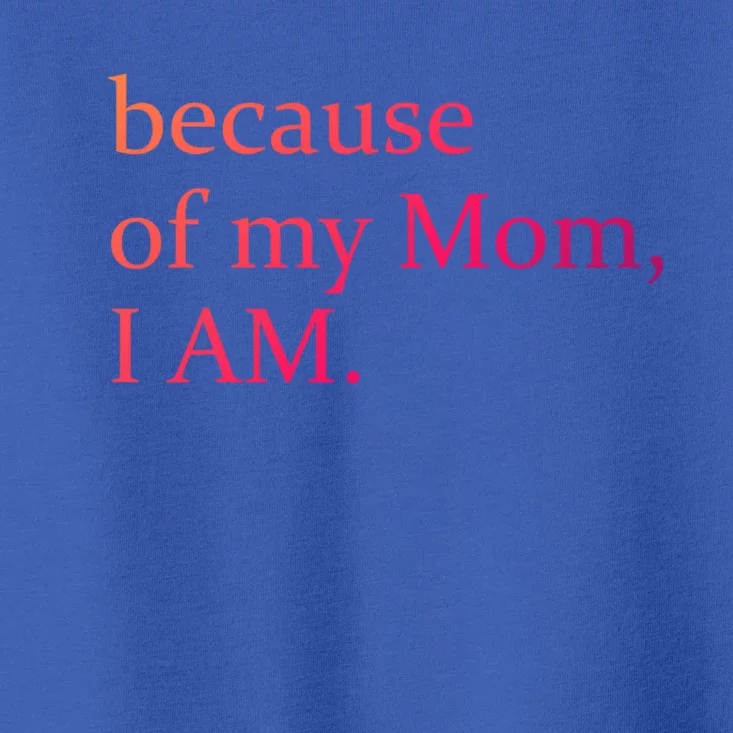 Because Of My Mom I Am Cute Gift Toddler T-Shirt