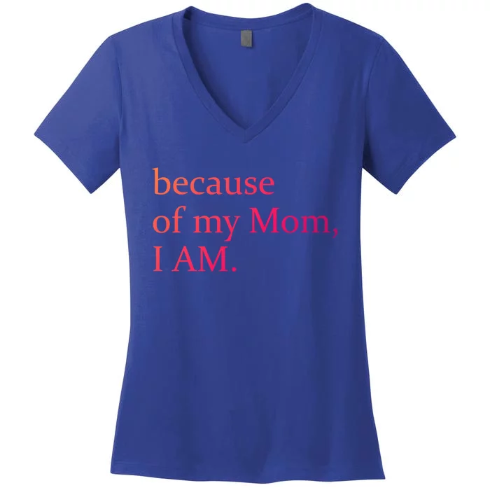 Because Of My Mom I Am Cute Gift Women's V-Neck T-Shirt